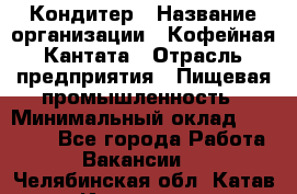 Кондитер › Название организации ­ Кофейная Кантата › Отрасль предприятия ­ Пищевая промышленность › Минимальный оклад ­ 60 000 - Все города Работа » Вакансии   . Челябинская обл.,Катав-Ивановск г.